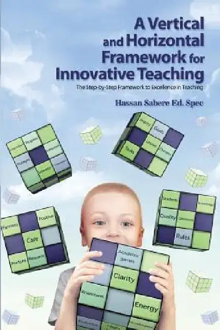 A Vertical and Horizontal Framework for Innovative Teaching: The Step-By-Step Framework to Excellence in Teaching by Hassan Sabere Ed Spec