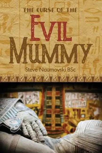 The Curse of the Evil Mummy by Steve Naumovski Bsc