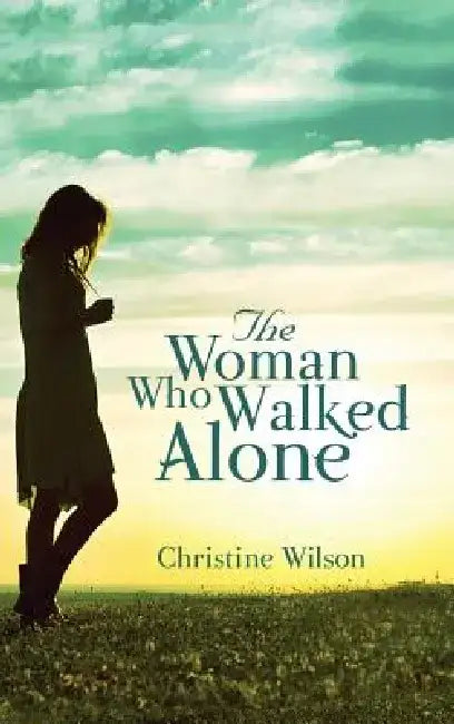 The Woman Who Walked Alone by Christine Wilson