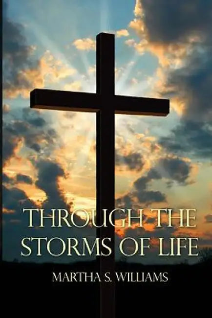 Through the Storms of Life by Martha S. Williams