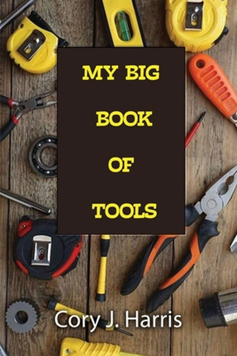 My Big Book of Tools by Cory J. Harris