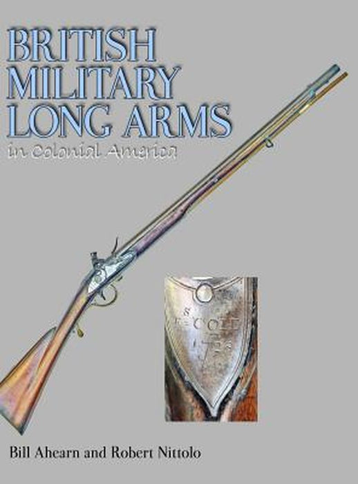 British Military Long Arms in Colonial America by Bill Ahearn