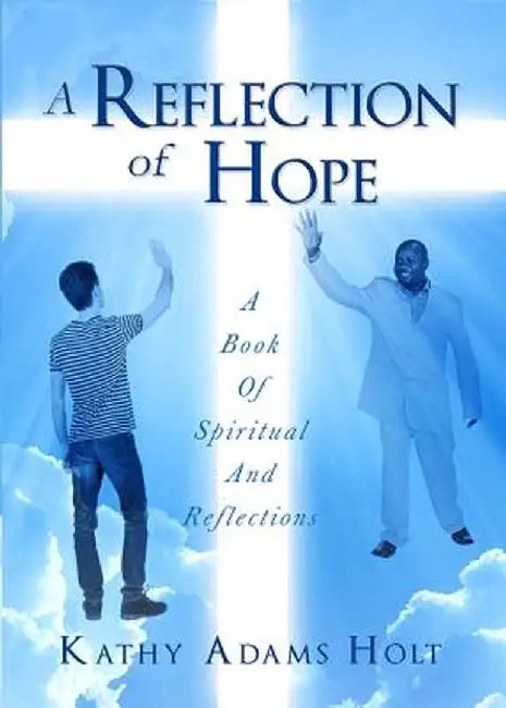 A Reflection of Hope: A Book of Spiritual and Reflections by Kathy Adams Holt