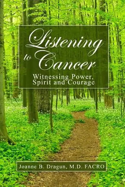 Listening to Cancer: Witnessing Power, Spirit and Courage by M. D. Facro Joanne B. Dragun