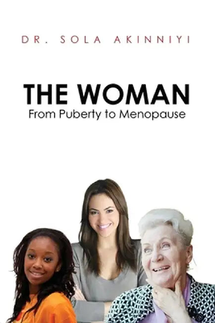 The Woman: From Puberty to Menopause by Sola Akinniyi