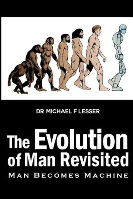 The Evolution of Man Revisited: Man Becomes Machine by Michael Lesser