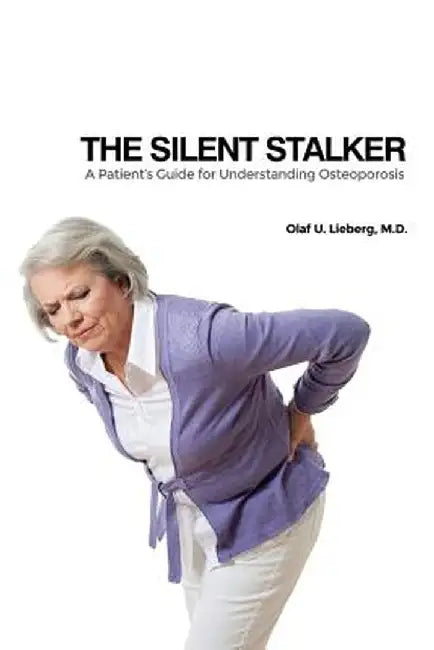 The Silent Stalker: A Patient's Guide for Understanding Osteoporosis by M. D. Olaf U. Lieberg