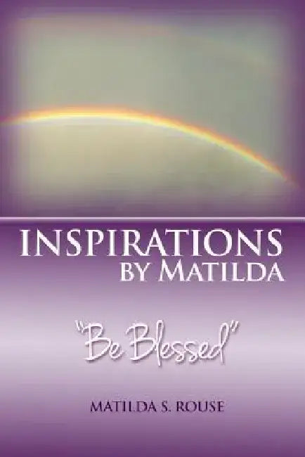 Inspirations by Matilda Be Blessed by Matilda S. Rouse