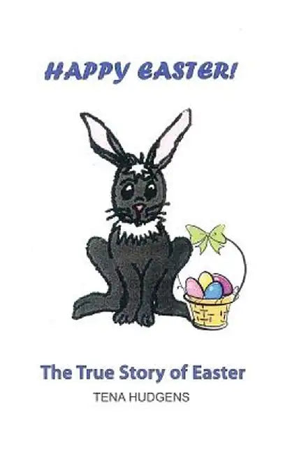 Happy Easter! the True Story of Easter by Tena Hudgens