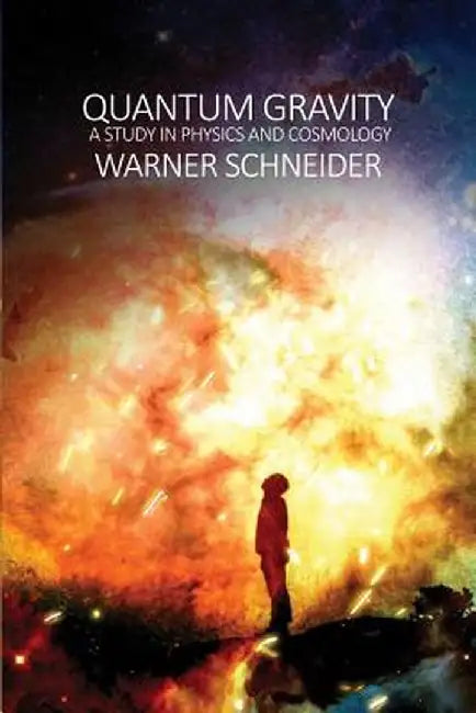Quantum Gravity: A Study in Physics and Cosmology by Warner Schneider