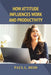 How Attitude Influences Work and Productivity by Paul L. Reid