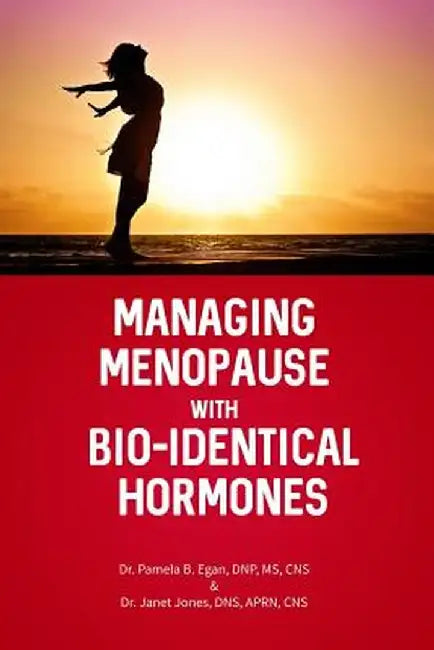Managing Menopause with Bio-Identical Hormones by Pamela B. Egan Dnp MS Cns