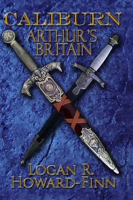 Caliburn: Arthur's Britain by Logan R. Howard-Finn