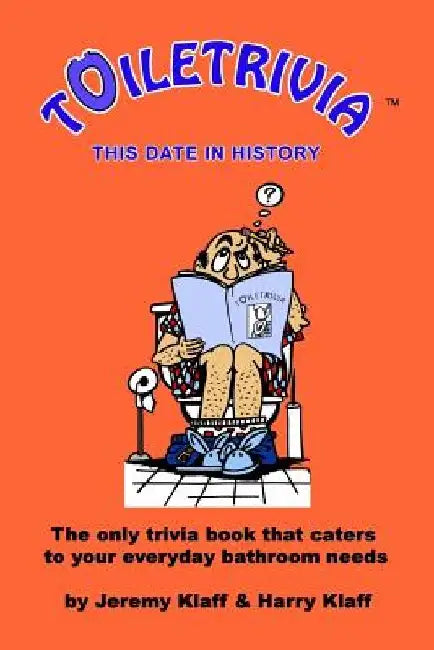 Toiletrivia - This Date in History: The Only Trivia Book That Caters To Your Everyday Bathroom Needs by Harry Klaff