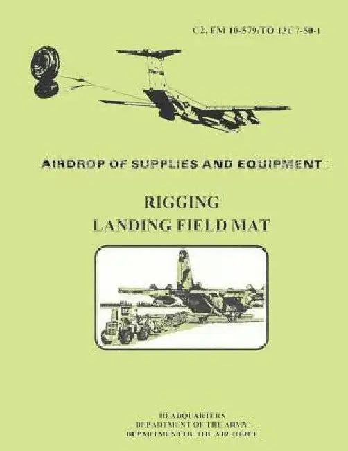Airdrop fo Supplies and Equipment: Rigging Landing Field Mat (FM 10-579 / TO 13C7-50-1) by Department of the Air Force