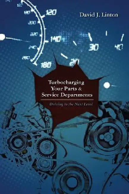 Turbocharging Your Parts and Service Department by David J. Linton