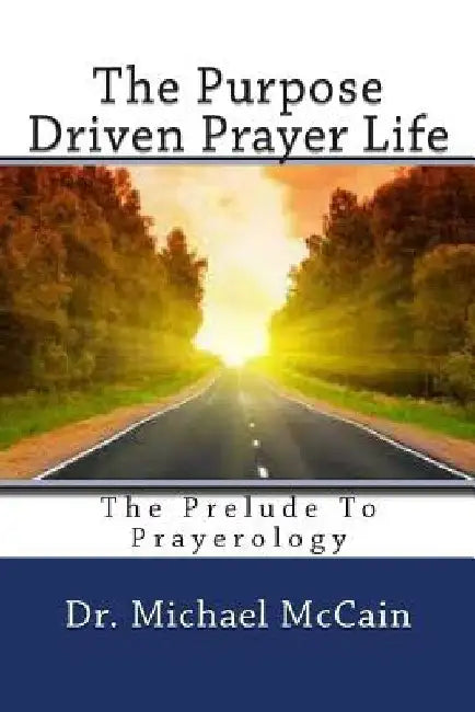 The Purpose Driven Prayer Life: The Prelude To Prayerology by Var Kelly