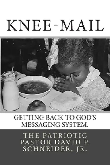 Knee-Mail: Getting Back to God's Messaging System by David P. Schneider Jr