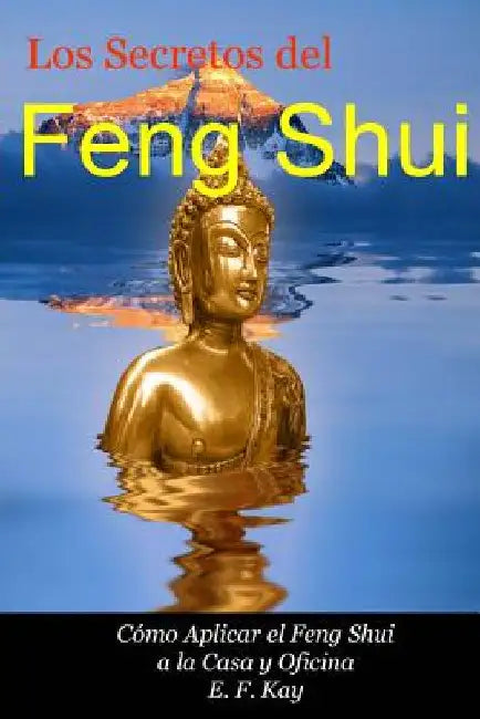 Los Secretos del Feng Shui: Cómo Adaptar el Feng Shui a la Casa y Oficina by Kay, E. F.