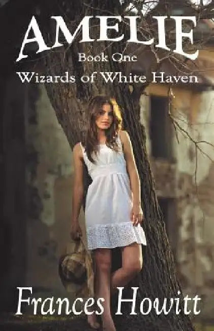 Amelie: Wizards of White Haven by Frances Howitt