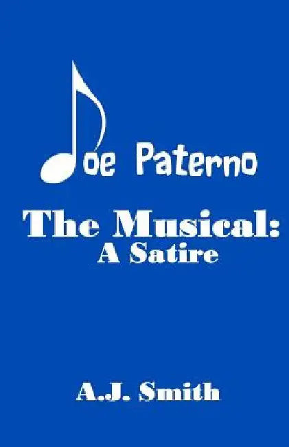 Joe Paterno The Musical: A Satire by A. J. Smith
