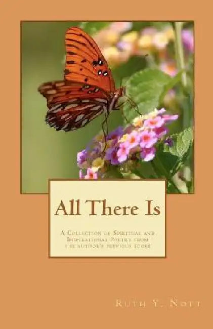 All There Is: A Collection of the Spiritual and Inspirational Poetry of Ruth Y. Nott by Ruth Y. Nott