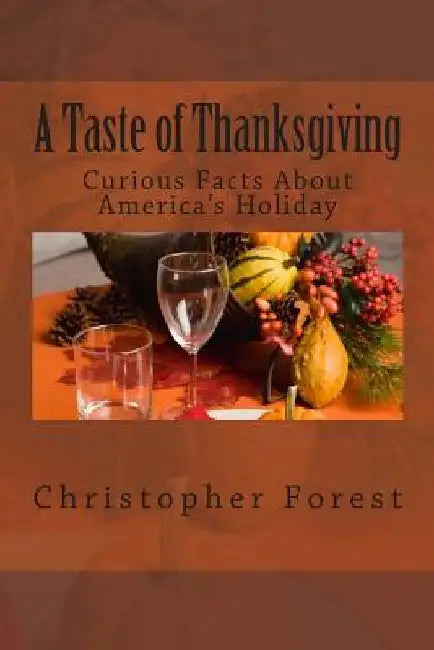 A Taste of Thanksgiving: Curious Facts About America's Holiday by Christopher Forest