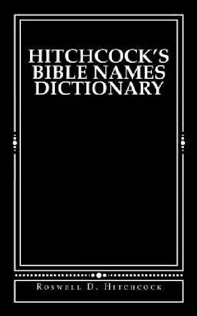 Hitchcock's Bible Names Dictionary by Derek A. Shaver