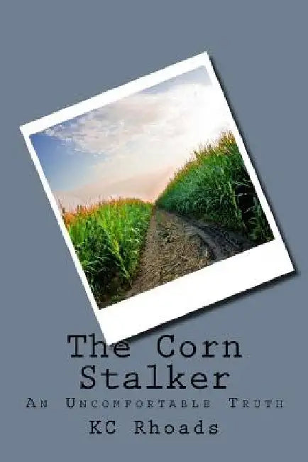 The Corn Stalker: An Uncomfortable Truth by Kc Rhoads