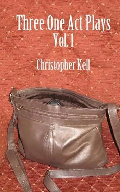 Three One Act Plays Vol.1 by Christopher Kell