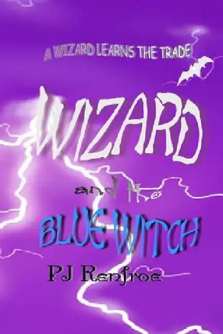 Wizard and the Blue Witch: A Wizard Learns the Trade by Pj Renfroe Author