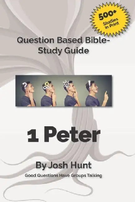 Good Questions Have Groups Talking -- 1 Peter by Josh Hunt