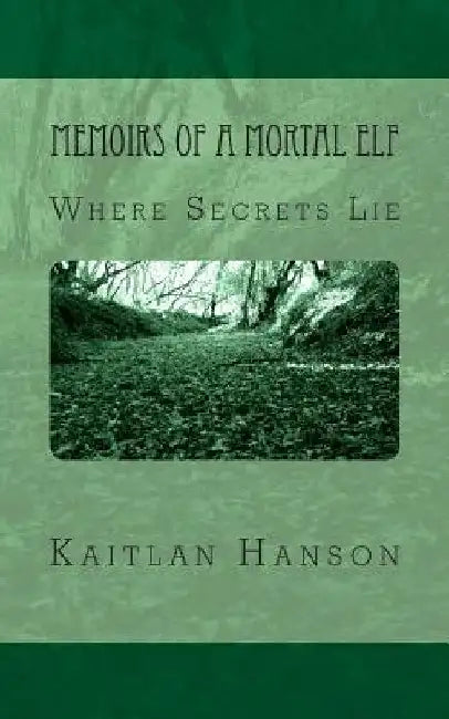 Memoirs of a Mortal Elf: Where Secrets Lie by Kaitlan Hanson