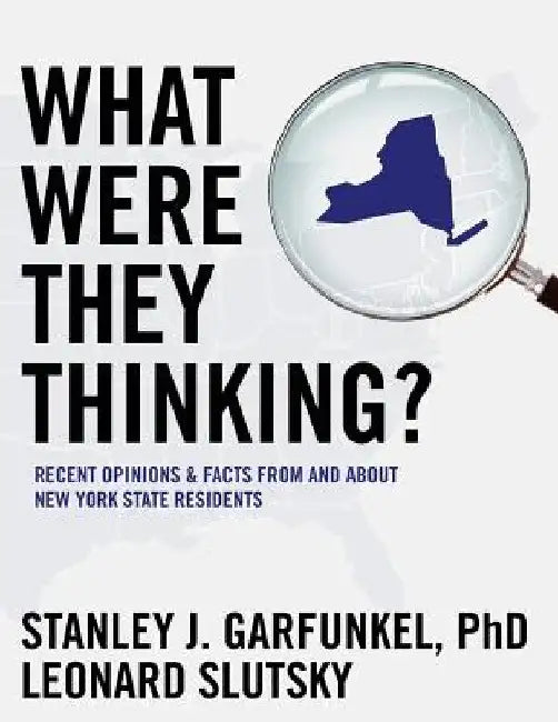 What Were They Thinking?: Recent Opinions and Facts from and about New York State Residents by Leonard Slutsky