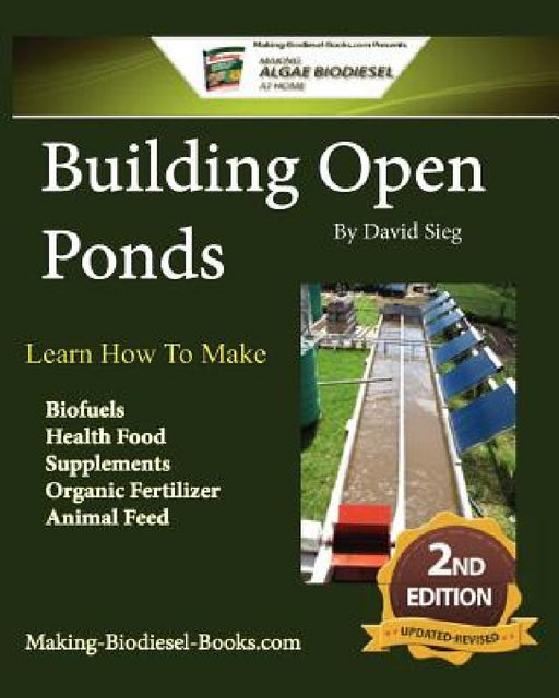 Building Open Ponds: Make Biofuels, Health Food, Fertilizers, Animal Feed, and More. by David Sieg