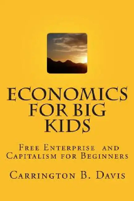 Economics for BIG Kids: The Free Enterprise System for 5-Year Olds And Adults Who Want to Know by Carrington B. Davis