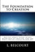 The Foundation to Creation: Ancient Spirits Reveal Sacred Knowledge of Creation, Time, and Space for the Coming Golden Age by L. D. Belcourt