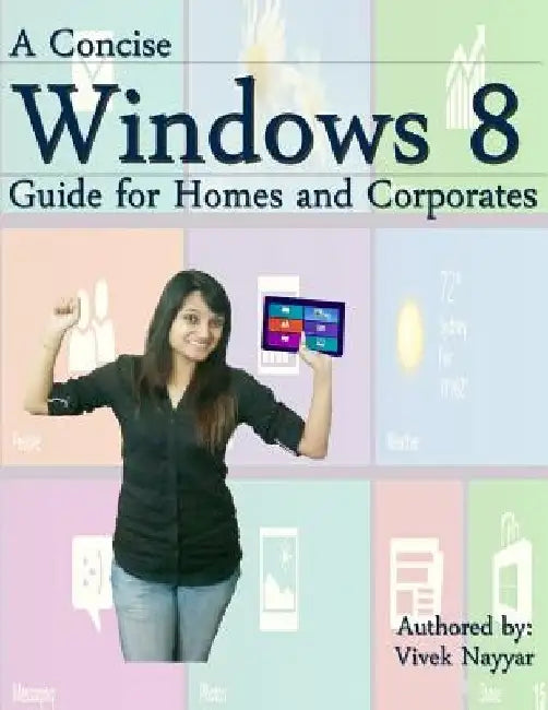 A Concise Windows 8 Guide: For Homes and Corporates by Vivek Nayyar