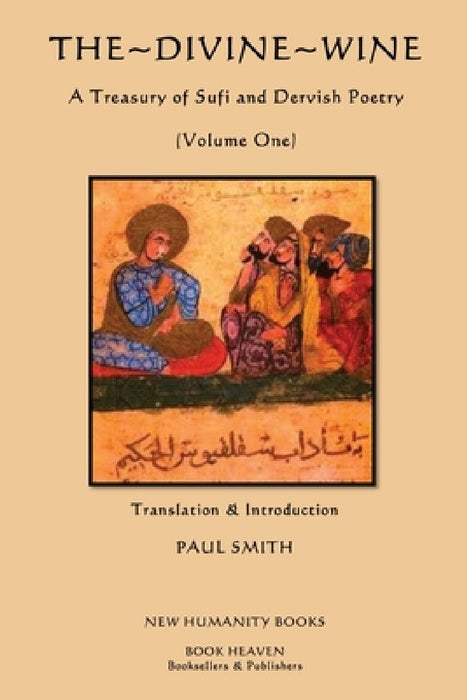 The Divine Wine, A Treasury of Sufi and Dervish Poetry: Volume One by Paul Smith