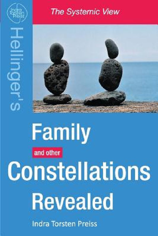 Family Constellations Revealed: Hellinger's Family and other Constellations Revealed by Indra Torsten Preiss