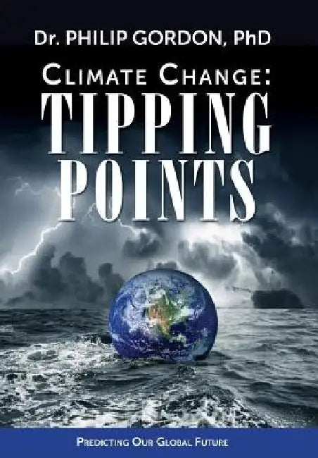 Climate Change: Tipping Points by Phd Philip Gordon