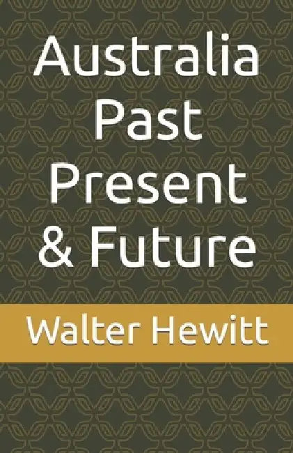 Australia Past Present & Future by Walter Hewitt