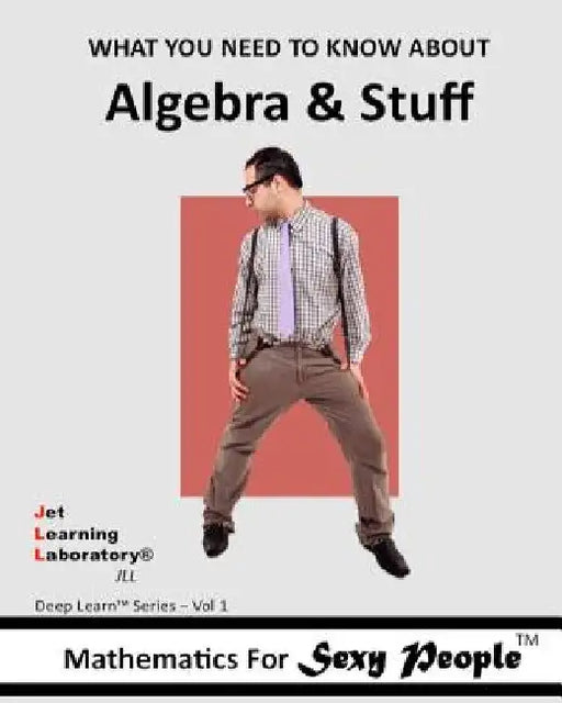 Mathematics for Sexy People: What You Need To Know About Algebra and Stuff by R. Williams Jr