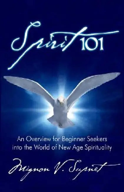 Spirit 101: An Overview for Beginner Seekers into the World of New Age Spirituality by Miguel S. Kilantang Jr