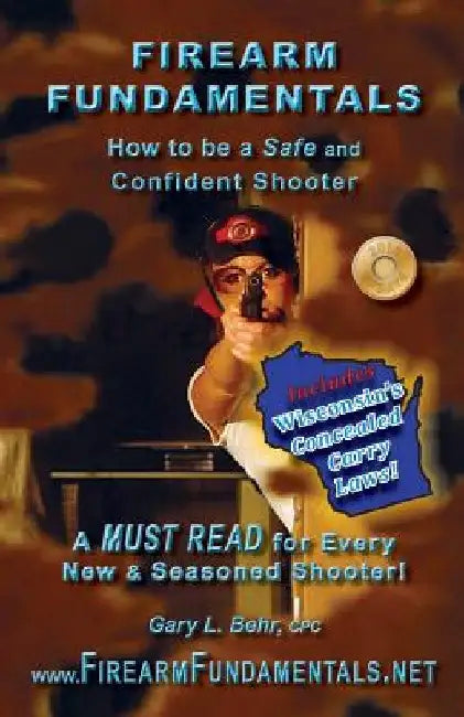 Firearm Fundamentals: WI - How to be a Safe and Confident Shooter by Gary L. Behr Cpc