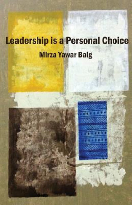 Leadership is a personal choice: Because every return needs an investment by Mirza Yawar Baig