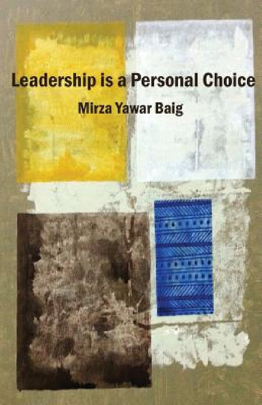 Leadership is a personal choice: Because every return needs an investment by Mirza Yawar Baig