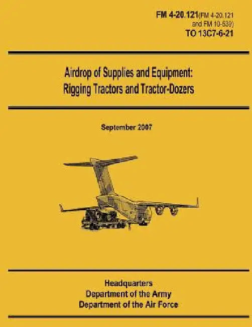 Airdrop of Supplies and Equipment: Rigging Tractors and Tractor-Dozers (FM 4-20.121 / TO 13C7-6-21) by Department of the Air Force