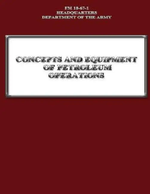 Concepts and Equipment of Petroleum Operations (FM 10-67-1) by Department Of the Army