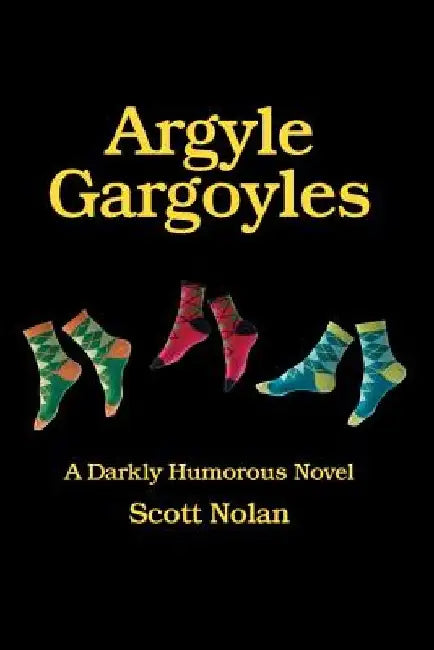 Argyle Gargoyles: A Darkly Humorous Novel by Scott Nolan
